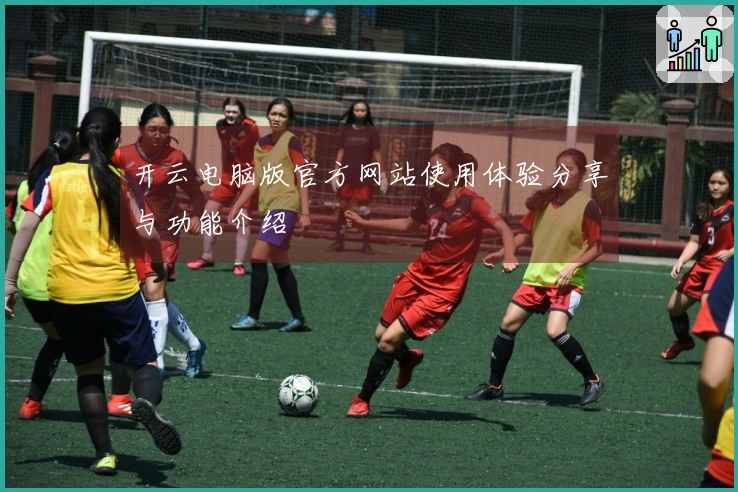 开云电脑版官方网站使用体验分享与功能介绍