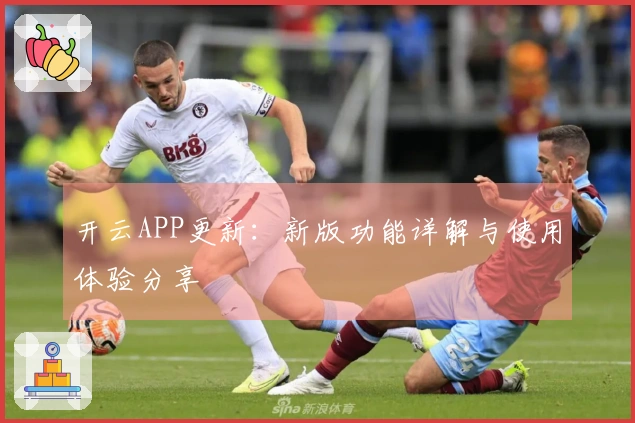 开云APP更新：新版功能详解与使用体验分享